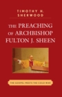 Image for The Preaching of Archbishop Fulton J. Sheen: The Gospel Meets the Cold War