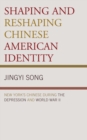 Image for Shaping and reshaping Chinese American identity: New York&#39;s Chinese during the Depression and World War II