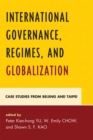 Image for International Governance, Regimes, and Globalization : Case Studies from Beijing and Taipei