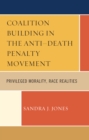 Image for Coalition building in the anti-death penalty movement: privileged morality, race realities