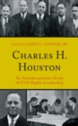 Image for Charles H. Houston : An Interdisciplinary Study of Civil Rights Leadership
