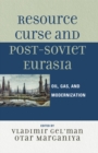 Image for Resource Curse and Post-Soviet Eurasia: Oil, Gas, and Modernization
