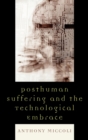 Image for Posthuman suffering and the technological embrace