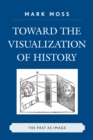 Image for Toward the visualization of history: the past as image