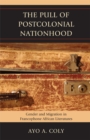 Image for The pull of postcolonial nationhood: gender and migration in francophone African literatures