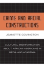 Image for Crime and Racial Constructions: Cultural Misinformation about African Americans in Media and Academia