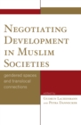 Image for Negotiating development in Muslim societies: gendered spaces and translocal connections