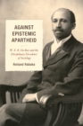 Image for Against Epistemic Apartheid: W.E.B. Du Bois and the Disciplinary Decadence of Sociology