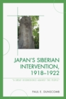 Image for Japan&#39;s Siberian Intervention, 1918–1922 : &#39;A Great Disobedience Against the People&#39;