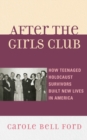 Image for After the Girls Club : How Teenaged Holocaust Survivors Built New Lives in America