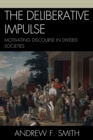 Image for The Deliberative Impulse : Motivating Discourse in Divided Societies