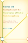 Image for Frames and Connections in the Governance of Global Communications