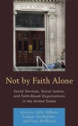Image for Not by Faith Alone : Social Services, Social Justice, and Faith-Based Organizations in the United States