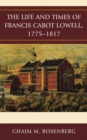 Image for The Life and Times of Francis Cabot Lowell, 1775–1817