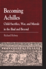 Image for Becoming Achilles : Child-sacrifice, War, and Misrule in the lliad and Beyond