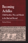 Image for Becoming Achilles: Child-sacrifice, War, and Misrule in the lliad and Beyond