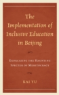 Image for The implementation of inclusive education in Beijing  : exorcizing the haunting specter of meritocracy