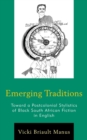 Image for Emerging Traditions : Toward a Postcolonial Stylistics of Black South African Fiction in English