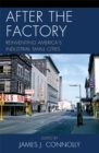 Image for After the factory: reinventing America&#39;s industrial small cities