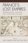 Image for France&#39;s lost empires  : fragmentation, nostalgia, and la fracture coloniale