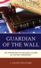 Image for Guardian of the wall  : Leo Pfeffer and the religion clauses of the First Amendment