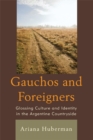 Image for Gauchos and Foreigners: Glossing Culture and Identity in the Argentine Countryside