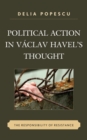 Image for Political action in Vâaclav Havel&#39;s thought  : the responsibility of resistance