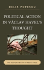 Image for Political action in Vaclav Havel&#39;s thought: the responsibility of resistance
