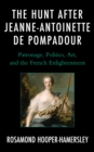 Image for The hunt after Jeanne-Antoinette de Pompadour: patronage, politics, art, and the French Enlightenment
