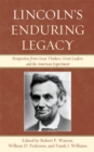 Image for Lincoln&#39;s enduring legacy: perspectives from great thinkers, great leaders, and the American experiment