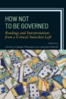 Image for How Not to Be Governed : Readings and Interpretations from a Critical Anarchist Left