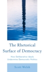 Image for The Rhetorical Surface of Democracy : How Deliberative Ideals Undermine Democratic Politics