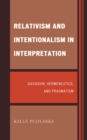 Image for Relativism and intentionalism in interpretation: Davidson, hermeneutics, and pragmatism
