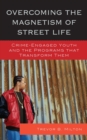 Image for Overcoming the Magnetism of Street Life : Crime-Engaged Youth and the Programs That Transform Them