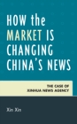 Image for How the market is changing China&#39;s news: the case of Xinhua News Agency