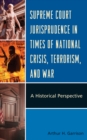 Image for Supreme Court Jurisprudence in Times of National Crisis, Terrorism, and War: A Historical Perspective