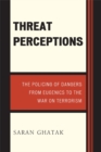 Image for Threat perceptions: the policing of dangers from eugenics to the war on terrorism