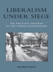 Image for Liberalism under seige: the political thought of the French doctrinaires