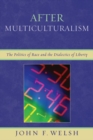 Image for After Multiculturalism: The Politics of Race and the Dialectics of Liberty