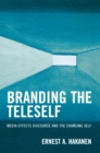 Image for Branding the Teleself: Media Effects Discourse and the Changing Self