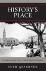 Image for History&#39;s Place: Nostalgia and the City in French Algerian Literature