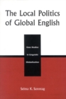 Image for The local politics of global English: case studies in linguistic globalization