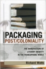 Image for Packaging Post/Coloniality: The Manufacture of Literary Identity in the Francophone World