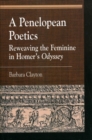 Image for A Penelopean poetics: reweaving the feminine in Homer&#39;s Odyssey