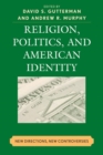 Image for Religion, Politics, and American Identity: New Directions, New Controversies