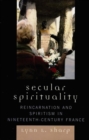 Image for Secular spirituality: reincarnation and spiritism in nineteenth-century France