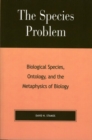 Image for The species problem: biological species, ontology, and the metaphysics of biology