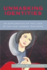 Image for Unmasking Identities: An Exploration of the Lives of Gay and Lesbian Teachers