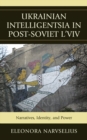 Image for Ukrainian intelligentsia in post-Soviet L§viv: narratives, identity, and power