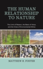 Image for The Human Relationship to Nature : The Limit of Reason, the Basis of Value, and the Crisis of Environmental Ethics
